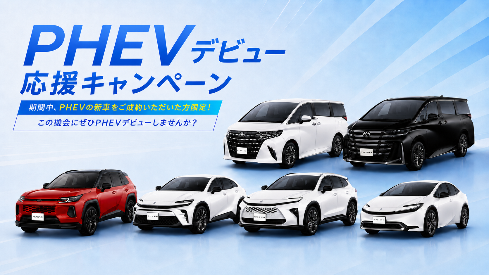 PHEVデビュー応援キャンペーン。期間中、PHEVの新車をご成約いただいた方限定。対象のPHEV 6車種。